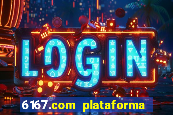 6167.com plataforma de jogos